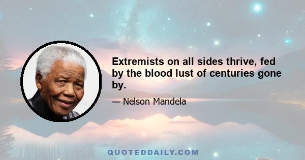 Extremists on all sides thrive, fed by the blood lust of centuries gone by.