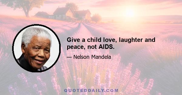 Give a child love, laughter and peace, not AIDS.