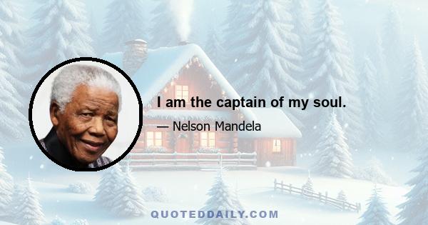 I am the captain of my soul.