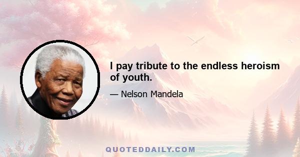 I pay tribute to the endless heroism of youth.