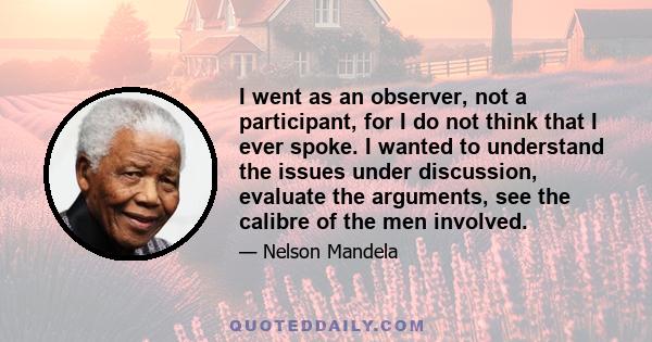 I went as an observer, not a participant, for I do not think that I ever spoke. I wanted to understand the issues under discussion, evaluate the arguments, see the calibre of the men involved.