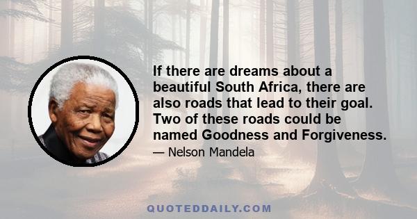 If there are dreams about a beautiful South Africa, there are also roads that lead to their goal. Two of these roads could be named Goodness and Forgiveness.