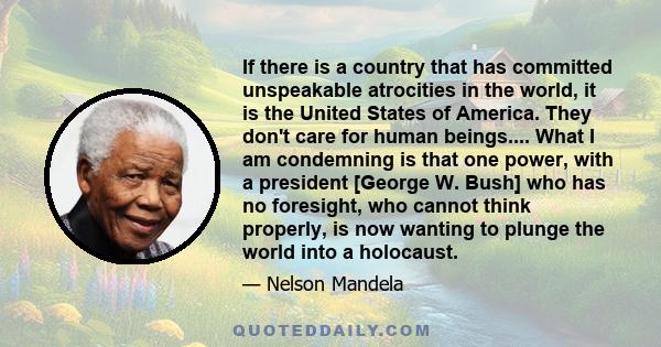 If there is a country that has committed unspeakable atrocities in the world, it is the United States of America.