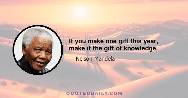 If you make one gift this year, make it the gift of knowledge.