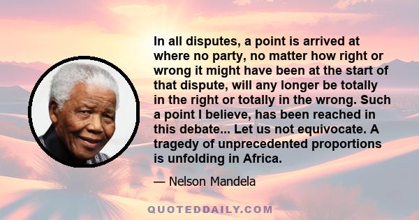 In all disputes, a point is arrived at where no party, no matter how right or wrong it might have been at the start of that dispute, will any longer be totally in the right or totally in the wrong. Such a point I