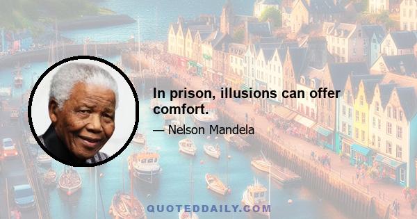 In prison, illusions can offer comfort.