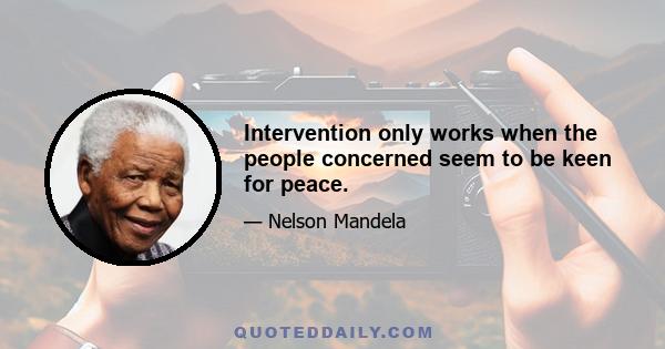 Intervention only works when the people concerned seem to be keen for peace.