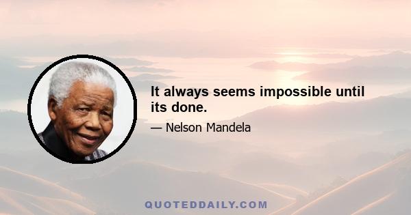 It always seems impossible until its done.