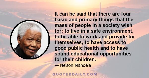 It can be said that there are four basic and primary things that the mass of people in a society wish for: to live in a safe environment, to be able to work and provide for themselves, to have access to good public