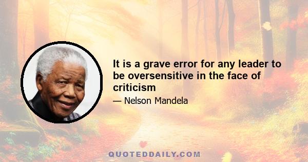 It is a grave error for any leader to be oversensitive in the face of criticism