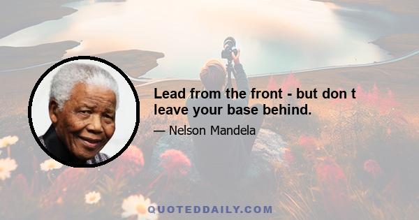 Lead from the front - but don t leave your base behind.