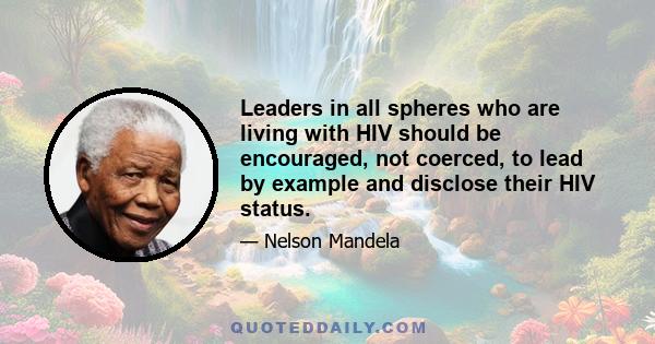 Leaders in all spheres who are living with HIV should be encouraged, not coerced, to lead by example and disclose their HIV status.