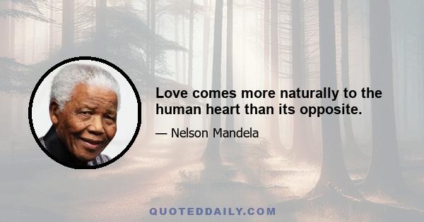 Love comes more naturally to the human heart than its opposite.