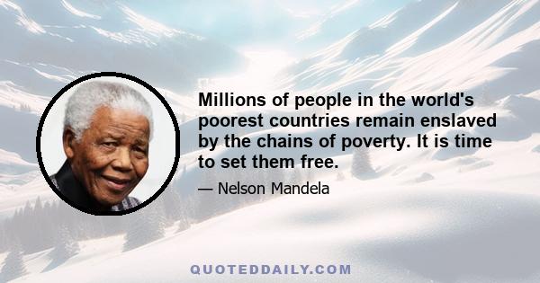 Millions of people in the world's poorest countries remain enslaved by the chains of poverty. It is time to set them free.