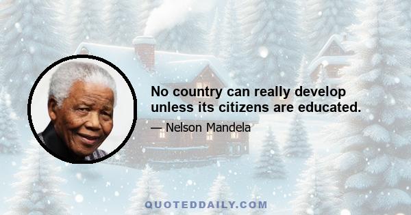 No country can really develop unless its citizens are educated.