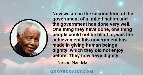 Now we are in the second term of the government of a united nation and the government has done very well. One thing they have done, one thing people could not be blind to, was the achievement this government has made in 