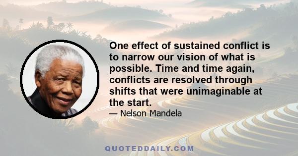 One effect of sustained conflict is to narrow our vision of what is possible. Time and time again, conflicts are resolved through shifts that were unimaginable at the start.