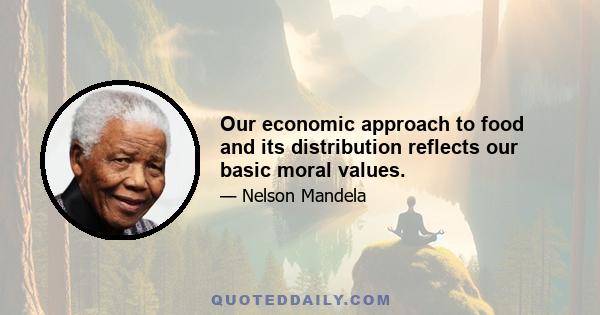 Our economic approach to food and its distribution reflects our basic moral values.