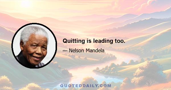 Quitting is leading too.