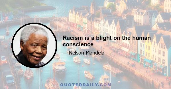 Racism is a blight on the human conscience