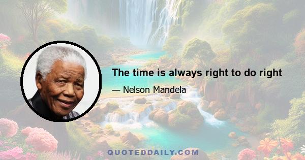 The time is always right to do right