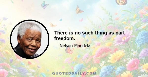 There is no such thing as part freedom.