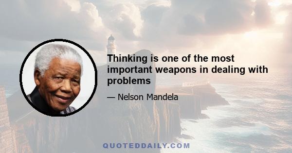 Thinking is one of the most important weapons in dealing with problems