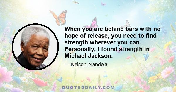 When you are behind bars with no hope of release, you need to find strength wherever you can. Personally, I found strength in Michael Jackson.