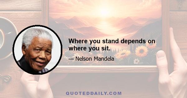 Where you stand depends on where you sit.