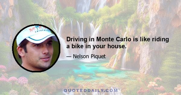 Driving in Monte Carlo is like riding a bike in your house.