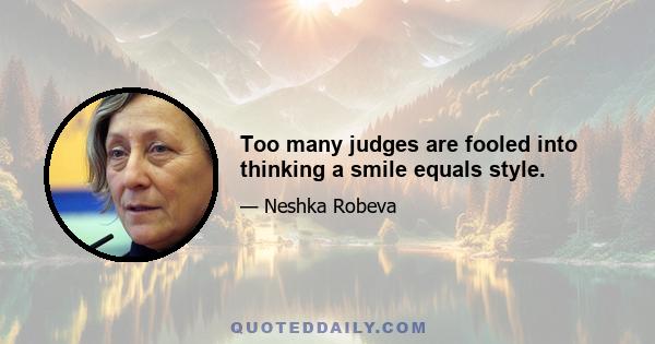 Too many judges are fooled into thinking a smile equals style.