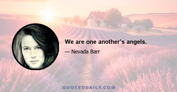 We are one another’s angels.