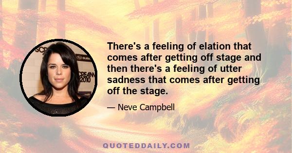 There's a feeling of elation that comes after getting off stage and then there's a feeling of utter sadness that comes after getting off the stage.