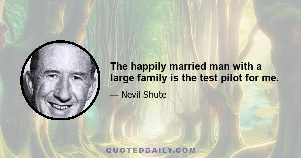 The happily married man with a large family is the test pilot for me.