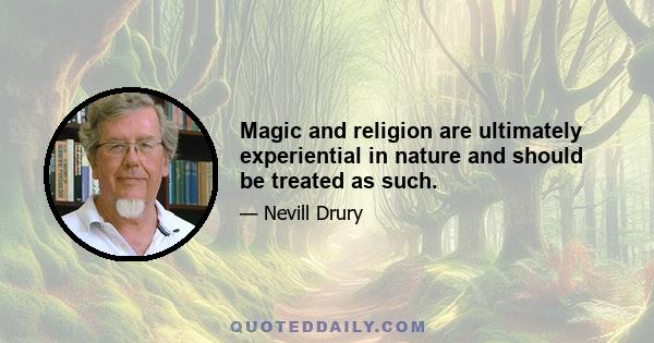 Magic and religion are ultimately experiential in nature and should be treated as such.