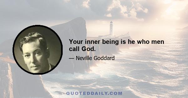 Your inner being is he who men call God.