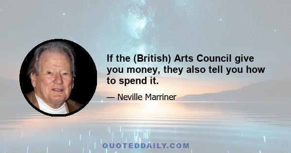 If the (British) Arts Council give you money, they also tell you how to spend it.