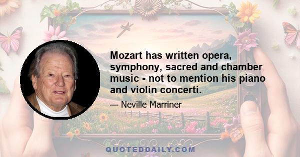 Mozart has written opera, symphony, sacred and chamber music - not to mention his piano and violin concerti.