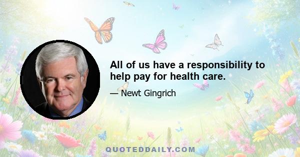 All of us have a responsibility to help pay for health care.