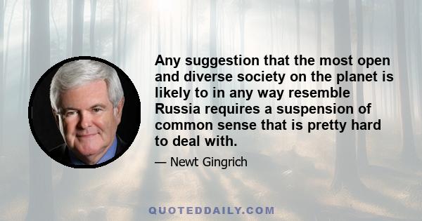 Any suggestion that the most open and diverse society on the planet is likely to in any way resemble Russia requires a suspension of common sense that is pretty hard to deal with.