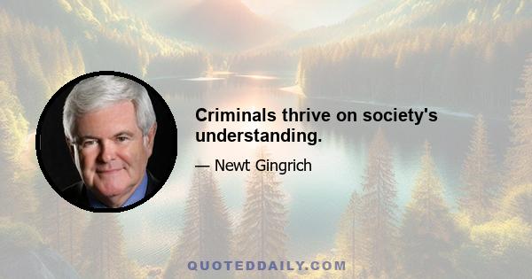 Criminals thrive on society's understanding.