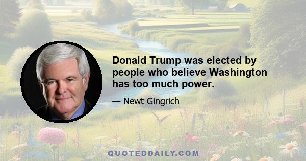 Donald Trump was elected by people who believe Washington has too much power.