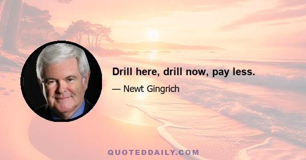 Drill here, drill now, pay less.