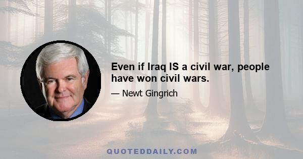 Even if Iraq IS a civil war, people have won civil wars.