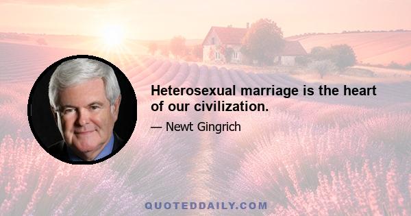 Heterosexual marriage is the heart of our civilization.