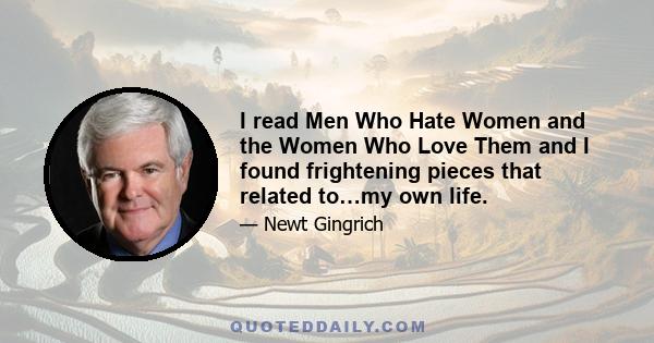 I read Men Who Hate Women and the Women Who Love Them and I found frightening pieces that related to…my own life.