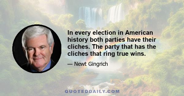 In every election in American history both parties have their cliches. The party that has the cliches that ring true wins.