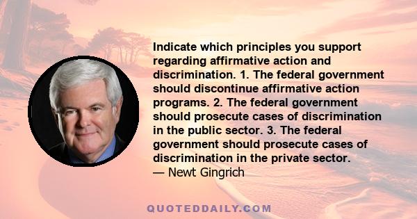 Indicate which principles you support regarding affirmative action and discrimination. 1. The federal government should discontinue affirmative action programs. 2. The federal government should prosecute cases of