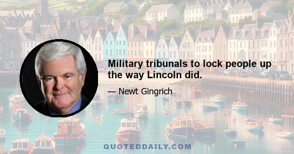 Military tribunals to lock people up the way Lincoln did.