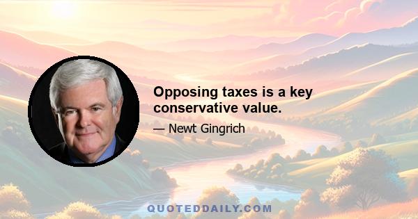 Opposing taxes is a key conservative value.